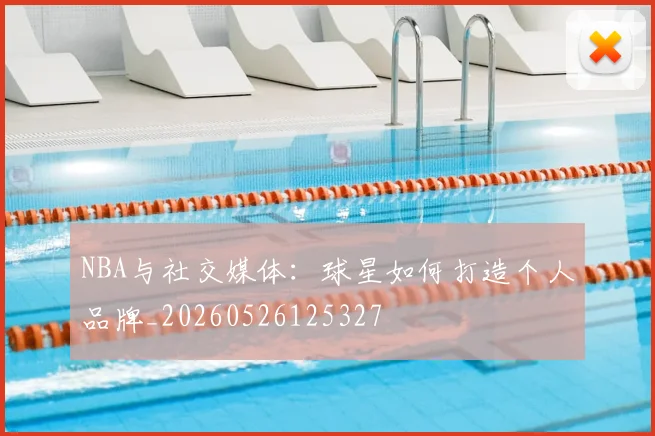 NBA与社交媒体:球星如何打造个人品牌_20260526125327