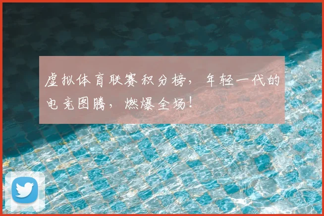 虚拟体育联赛积分榜，年轻一代的电竞图腾，燃爆全场！