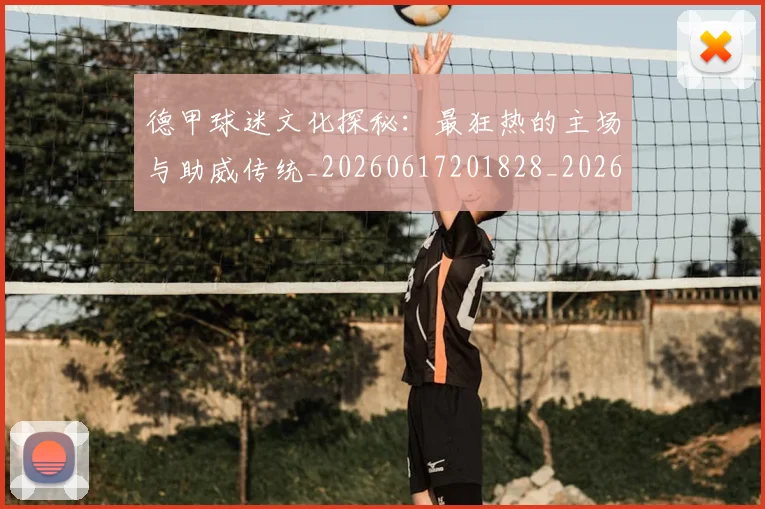 德甲球迷文化探秘：最狂热的主场与助威传统_20260617201828_20260704173329_20260722161906