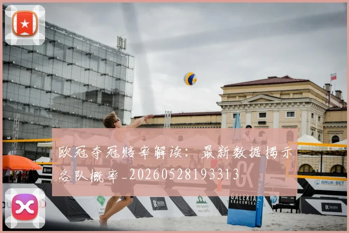 欧冠夺冠赔率解读：最新数据揭示各队概率_20260528193313