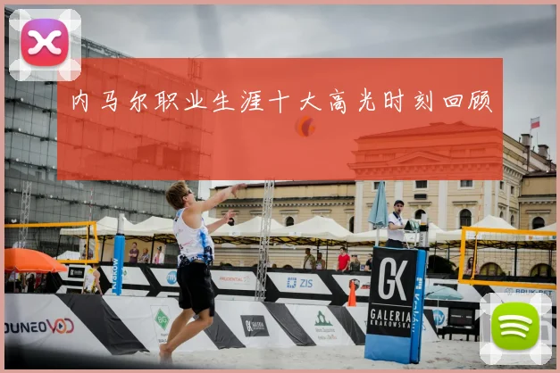 内马尔职业生涯十大高光时刻回顾