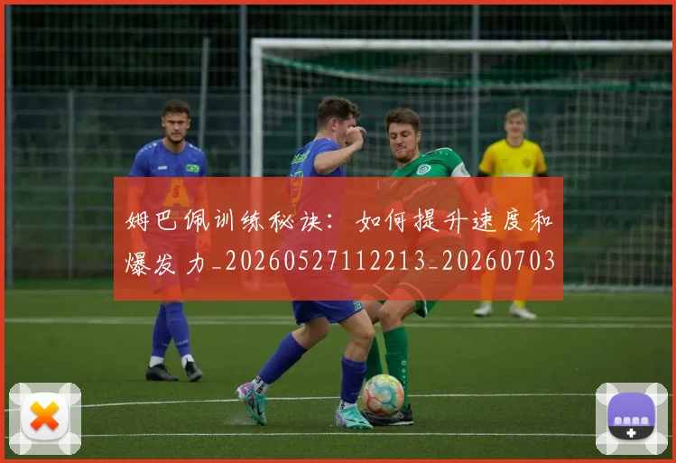 姆巴佩训练秘诀:如何提升速度和爆发力_20260527112213_20260703232200