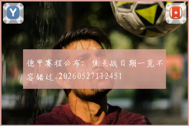 德甲赛程公布:焦点战日期一览不容错过_20260527112451